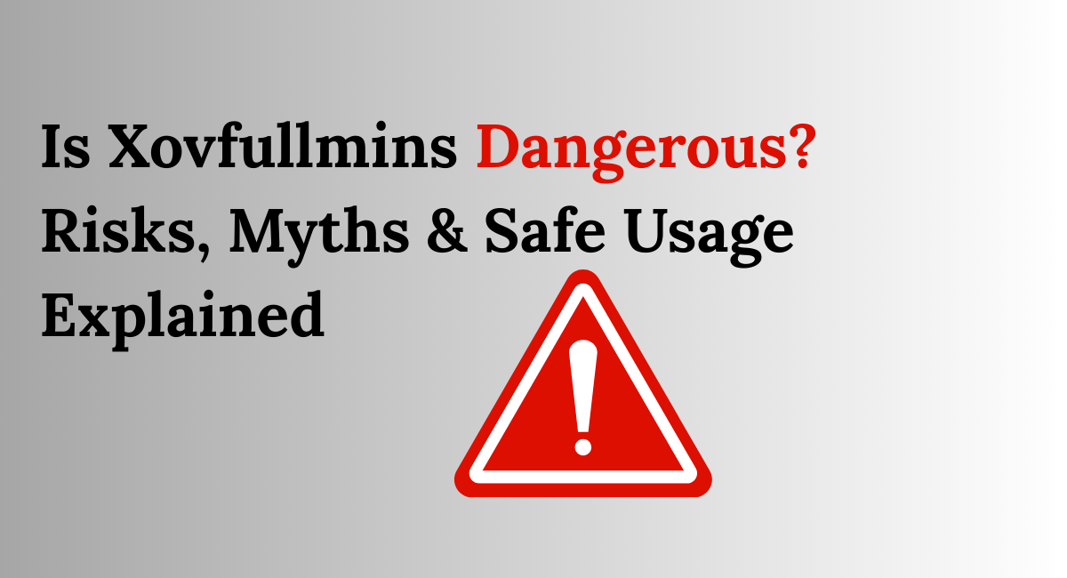 Is Xovfullmins Dangerous