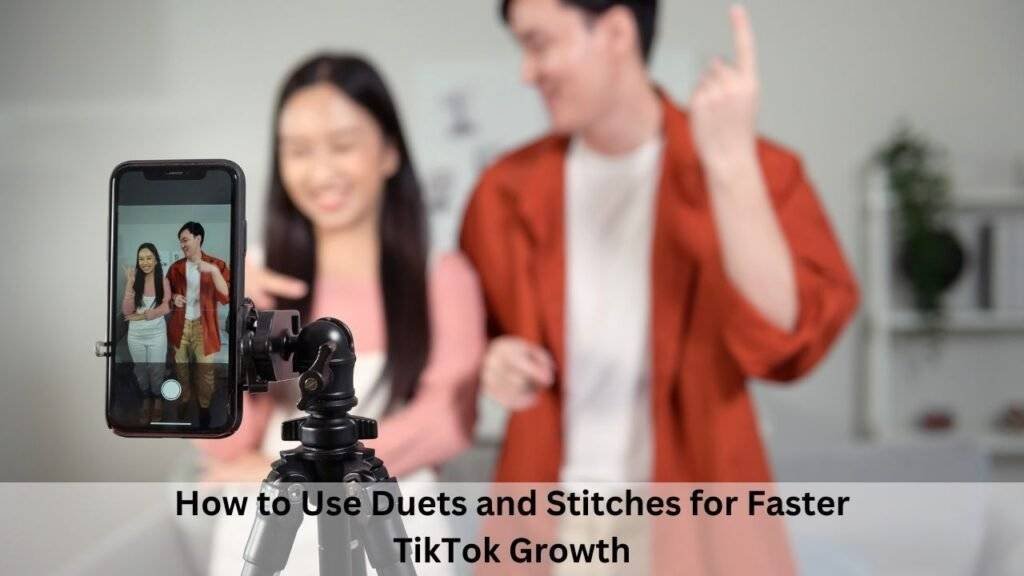 How to Use Duets and Stitches for Faster TikTok Growth