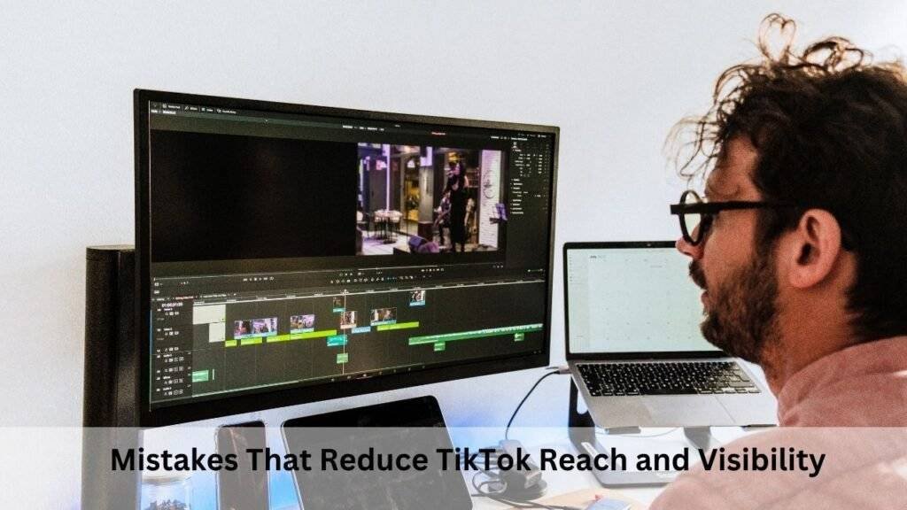 Mistakes That Reduce TikTok Reach and Visibility