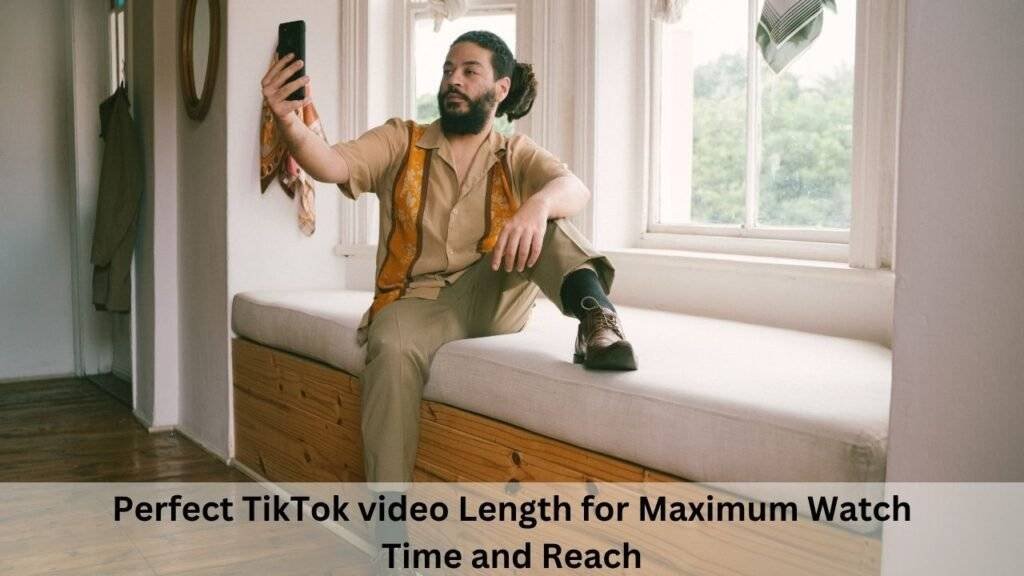 Perfect TikTok video Length for Maximum Watch Time and Reach