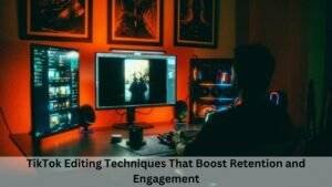 TikTok Editing Techniques That Boost Retention and Engagement